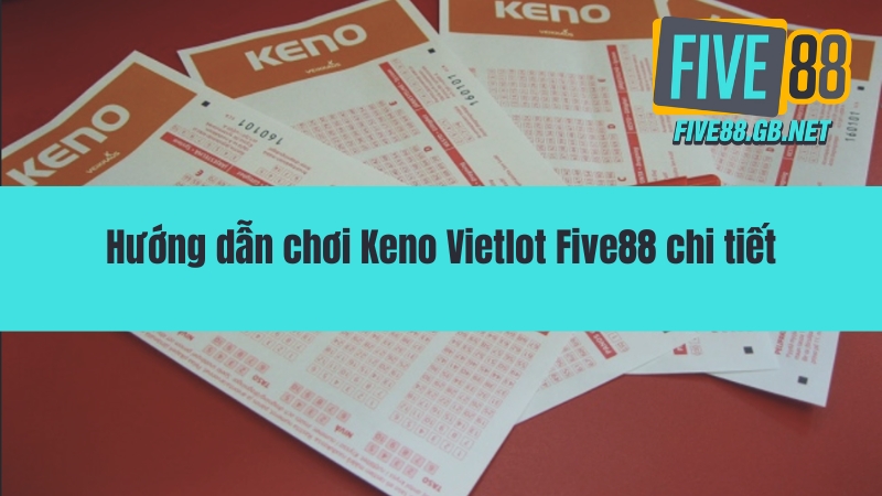 Keno Vietlot Five88 – Cơ Hội Trúng Lớn Với Lựa Chọn Độc Đáo
