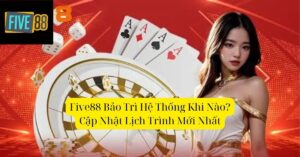 Five88 Bảo Trì Hệ Thống Khi Nào? Cập Nhật Lịch Trình Mới Nhất